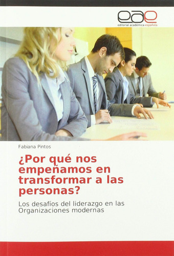 ¿por Qué Nos Empeñamos En Transformar A Las Personas?: Los Desafíos Del Liderazgo En Las Organizaciones Modernas (spanish Edition), De Pintos, Fabiana. Editorial Oem, Tapa Blanda En Español