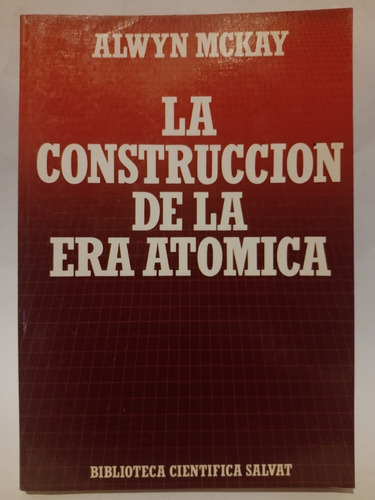 La Construcción De La Era Atómica - Alwyn Mckay - Ed: Salvat