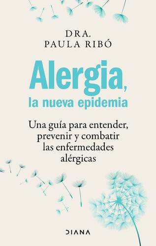 Alergia, La Nueva Epidemia: Una guía para entender, prevenir y combatir las enfermedades alérgicas, de Paula Ribó., vol. 1.0. Editorial Diana, tapa blanda, edición 1.0 en español, 2024