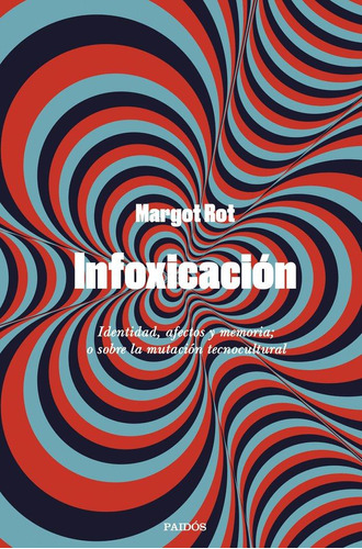 Libro: Infoxicacion. Margot Rot. Paidos