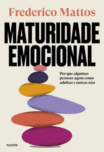 Maturidade Emocional: Por Que Algumas Pessoas Agem Como Adultas E Outras Não, De Mattos, Frederico. Editora Paidos - Planeta, Capa Mole Em Português