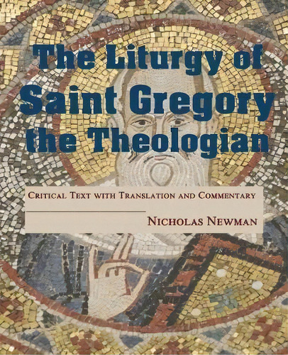 The Liturgy Of Saint Gregory The Theologian : Critical Text With Translation And Commentary, De Nicholas Newman. Editorial Saint Dominic's Media Inc., Tapa Blanda En Inglés