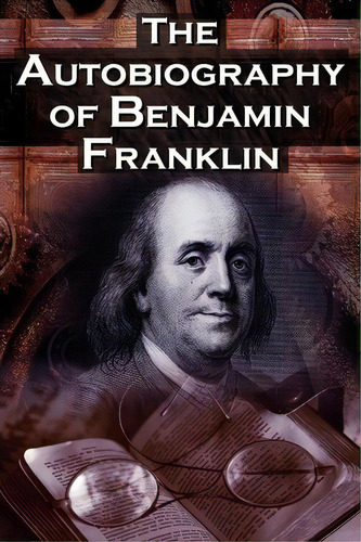 The Autobiography Of Benjamin Franklin, De Benjamin Franklin. Editorial Megalodon Entertainment Llc, Tapa Blanda En Inglés