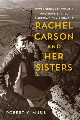 Rachel Carson And Her Sisters : Extraordinary Women Who Have Shaped America's Environment, De Robert K. Musil. Editorial Rutgers University Press, Tapa Blanda En Inglés