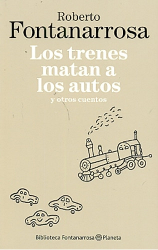 Los Trenes Matan A Los Autos Y Otros Cuentos - Roberto Fonta