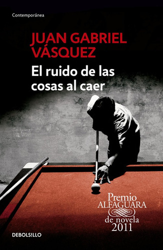 El ruido de las cosas al caer ( Premio Alfaguara de novela 2011 ), de Vasquez, Juan Gabriel. Serie Premio Alfaguara de novela Editorial Debolsillo, tapa blanda en español, 2015