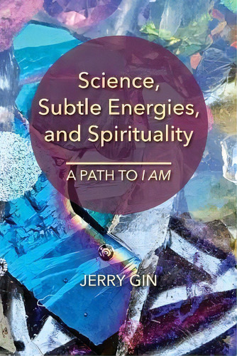 Science, Subtle Energies, And Spirituality : A Path To I Am, De Jerry Gin. Editorial Torus Press, Tapa Blanda En Inglés