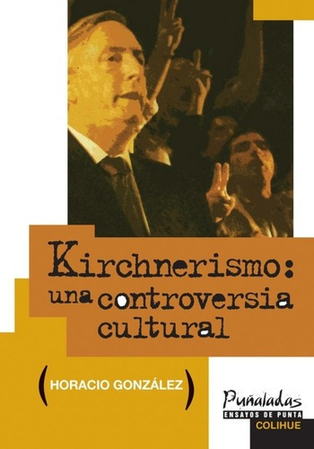 Kirchnerismo, Una Controversia Cultural - Gonzalez,, de Gonzalez Horacio. Editorial Colihue en español