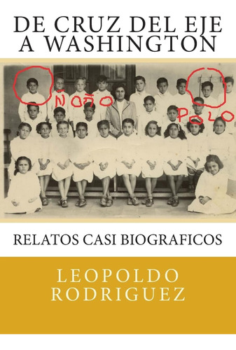 Libro: De Cruz Del Eje A Washington: Relatos Casi Biografico