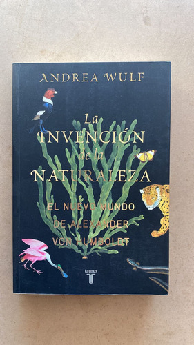 La Invencion De La Naturaleza. El Nuevo Mundo - Wulf, Andrea