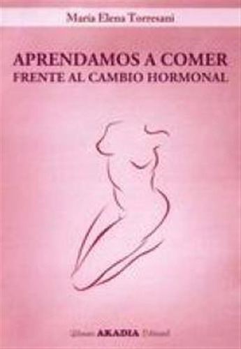 Aprendamos A Comer Frente Al Cambio Hormonal - Torresani,mar