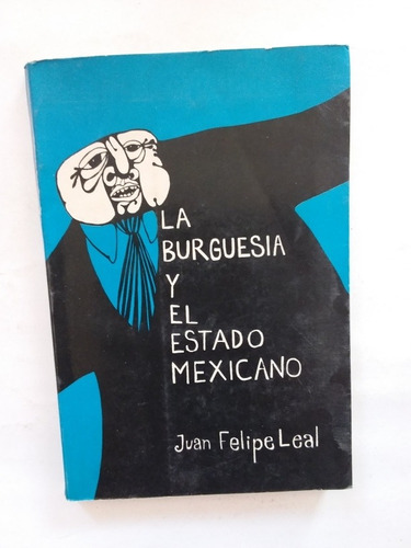 La Burguesía Y El Estado Mexicano- J F Leal- Ed Caballito 75