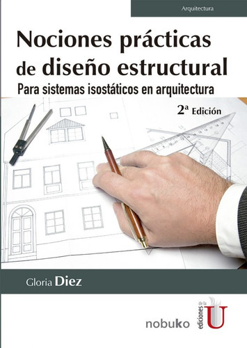 Nociones Prácticas De Diseño Estructural. Para Sistemas Isostáticos En Arquitectura 2ª Edición, De Gloria Diez. Editorial Ediciones De La U En Español