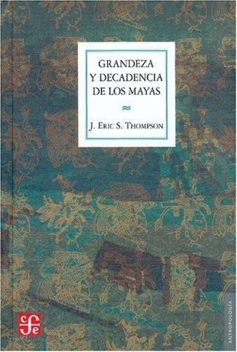 Grandeza Y Decadencia De Los Mayas - Thompson - Fce