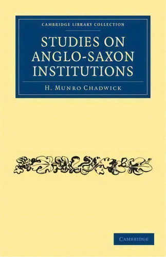 Cambridge Library Collection - Medieval History: Studies On Anglo-saxon Institutions, De H. Munro Chadwick. Editorial Cambridge University Press, Tapa Blanda En Inglés