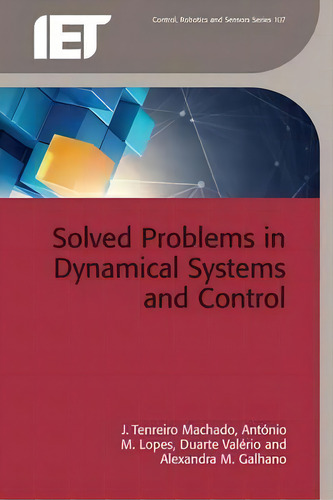 Solved Problems In Dynamical Systems And Control, De J. Tenreiro-machado. Control, Robotics And Sensors Series 107, Vol. 1. Editorial Institution Engineering Technology, Tapa Dura En Inglés