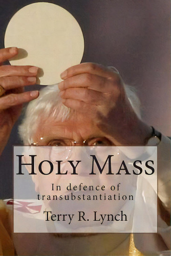 Holy Mass: In Defence Of Transubstantiation, De Lynch, Terry R.. Editorial Createspace, Tapa Blanda En Inglés