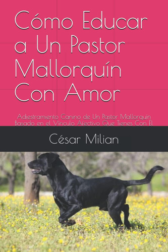 Libro: Cómo Educar A Un Pastor Mallorquín Con Amor: Adiestra