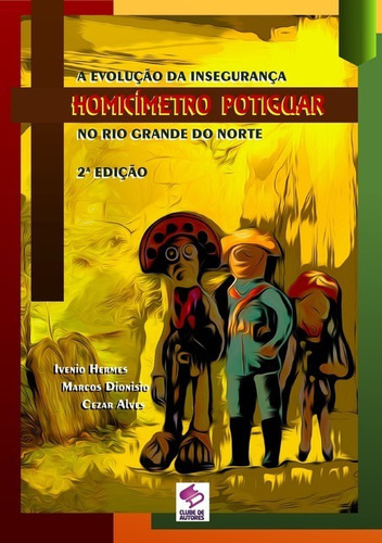 Homicímetro Potiguar: A Evolução Da Insegurança No Rio Grande Do Norte, De Ivenio Hermes. Série Não Aplicável, Vol. 1. Editora Clube De Autores, Capa Mole, Edição 1 Em Português, 2014