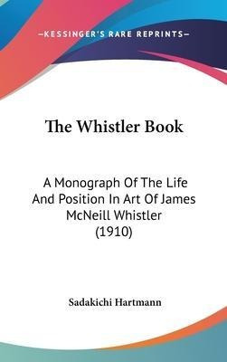 The Whistler Book : A Monograph Of The Life And Position ...