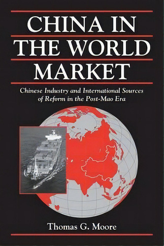Cambridge Modern China Series: China In The World Market: Chinese Industry And International Sour..., De Thomas G. Moore. Editorial Cambridge University Press, Tapa Blanda En Inglés