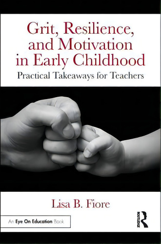 Grit, Resilience, And Motivation In Early Childhood: Practical Takeaways For Teachers, De Fiore, Lisa B.. Editorial Routledge, Tapa Blanda En Inglés