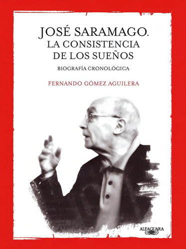 José Saramago: La consistencia de los sueños, de Gómez Aguilera, Fernando. Biblioteca Saramago Editorial Alfaguara, tapa blanda en español, 2010