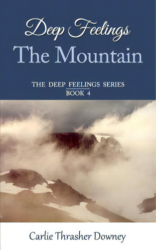 Deep Feelings: The Mountain: Book 4, De Downey, Carlie Thrasher. Editorial Createspace, Tapa Blanda En Inglés