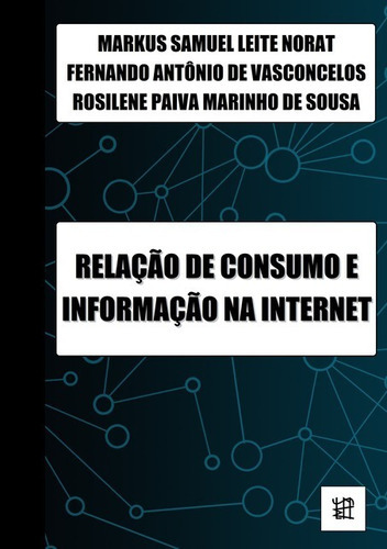 Relação De Consumo E Informação Na Internet, De Markus Norat, Fernando Vasconcelos & Rosilene Sousa. Série Não Aplicável, Vol. 1. Editora Clube De Autores, Capa Mole, Edição 1 Em Português, 2018