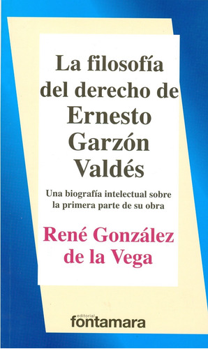 La Filosofía Del Derecho De Ernesto Garzón Valdés. Una Biogr