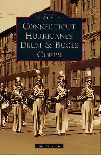 Connecticut Hurricanes Drum & Bugle Corps, De John M Fisher. Editorial Arcadia Publishing Library Editions, Tapa Dura En Inglés