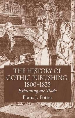 The History Of Gothic Publishing, 1800-1835 - Franz J. Po...