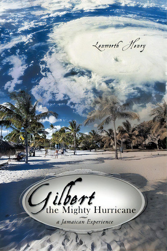 Gilbert The Mighty Hurricane : A Jamaican Experience, De Lenworth Henry. Editorial Iuniverse, Tapa Blanda En Inglés