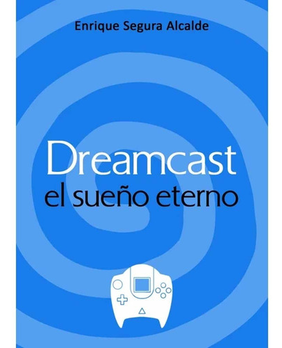 Dreamcast El Sueño Eterno - Enrique Segura Alcalde