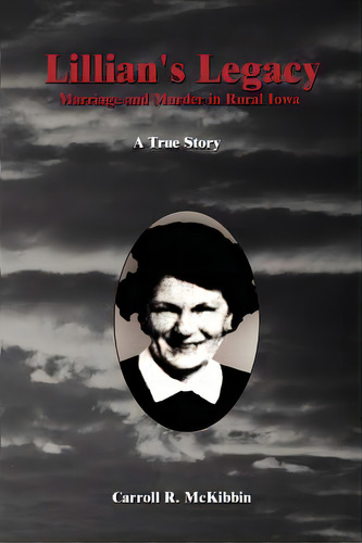 Lillian's Legacy: Marriage And Murder In Rural Iowa, De Mckibbin, Carroll R.. Editorial Authorhouse, Tapa Blanda En Inglés