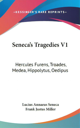 Seneca's Tragedies V1: Hercules Furens, Troades, Medea, Hippolytus, Oedipus, De Seneca, Lucius Annaeus. Editorial Kessinger Pub Llc, Tapa Dura En Inglés
