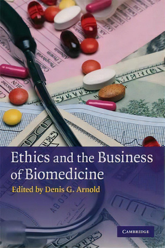 Ethics And The Business Of Biomedicine, De Denis G. Arnold., Vol. 1. Editorial Cambridge University Press, Tapa Blanda En Inglés