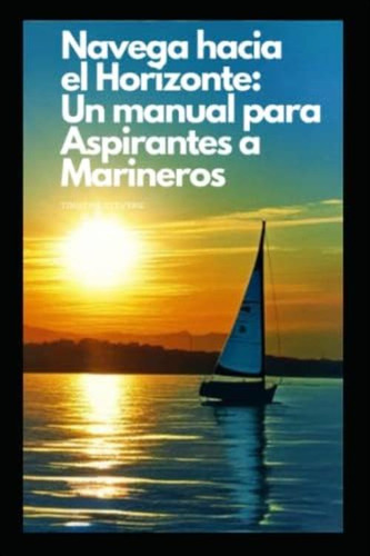 Navega Hacia El Horizonte:: Un Manual Para Aspirantes A Marineros (spanish Edition), De Stevens, Timothy. Editorial Oem, Tapa Blanda En Español