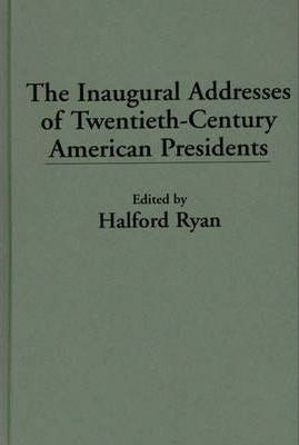 The Inaugural Addresses Of Twentieth-century American Pre...