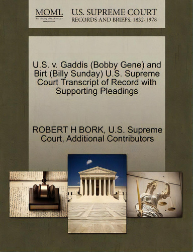 U.s. V. Gaddis (bobby Gene) And Birt (billy Sunday) U.s. Supreme Court Transcript Of Record With ..., De Bork, Robert H.. Editorial Gale U S Supreme Court Records, Tapa Blanda En Inglés