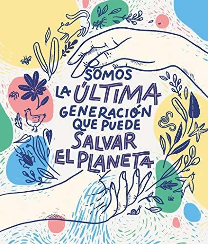 Somos La Última Generación Que Puede Salvar El Planeta (no F