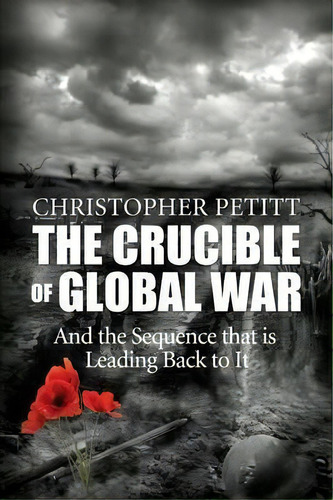 The Crucible Of Global War, De Christopher Petitt. Editorial Rock Creek Publishing Llc, Tapa Blanda En Inglés