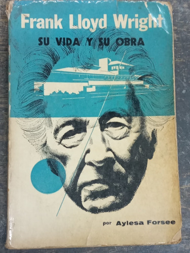 Frank Lloyd Wright * Su Vida Y Su Obra * Aylesa Forsee * 