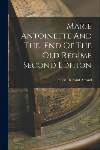 Marie Antoinette And The End Of The Old Regime Second Edition, De Imbert De Saint Amand. Editorial Legare Street Pr, Tapa Blanda En Inglés