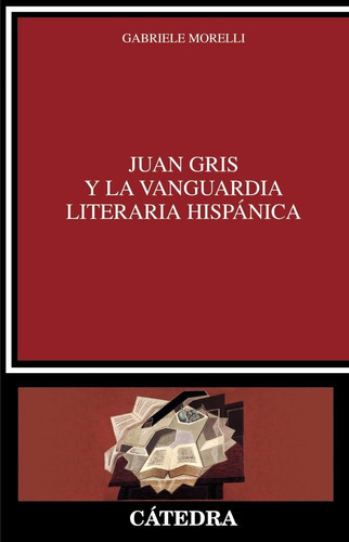 JUAN GRIS Y LA VANGUARDIA LITERARIA HISPANICA, de MORELLI, GABRIELE. Editorial Ediciones Cátedra, tapa blanda en español