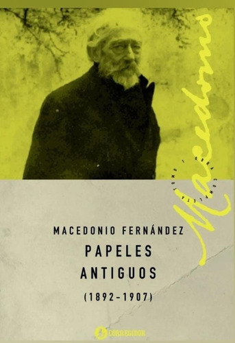 Papeles Antiguos (1892-1907) - Macedonio Fernandez, De Fernandez, Macedonio. Editorial Corregidor, Tapa Blanda En Español, 2023