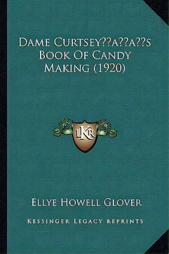 Dame Curtsey's Book Of Candy Making (1920), De Ellye Howell Glover. Editorial Kessinger Publishing, Tapa Blanda En Inglés