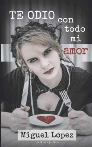 Libro: Te Odio Con Todo Mi Amor (catarsis Poética) (spanish 