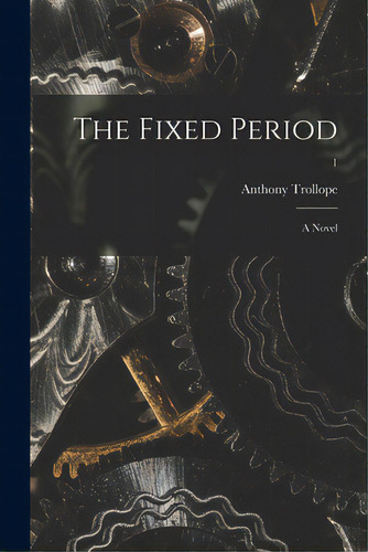 The Fixed Period: A Novel; 1, De Trollope, Anthony. Editorial Legare Street Pr, Tapa Blanda En Inglés