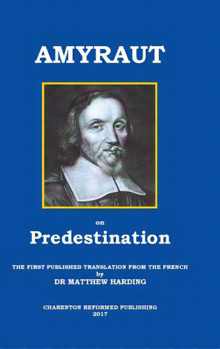 Amyraut On Predestination: The First Published Translation From The French By Dr Matthew Harding, De Amyraut, Moise. Editorial Lightning Source Inc, Tapa Dura En Inglés